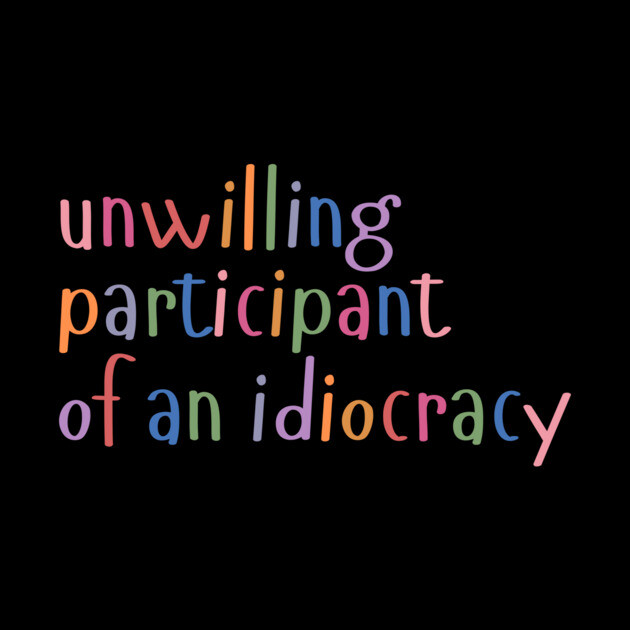 Unwilling Participant of an Idiocracy by The WYLD Tribe