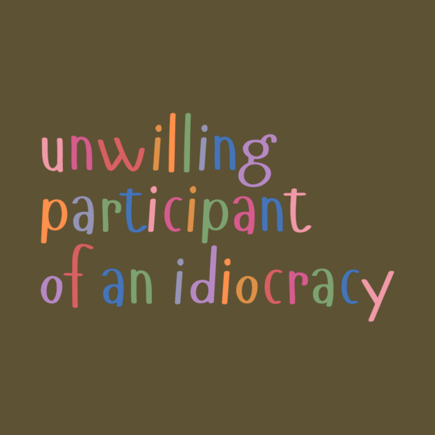 Unwilling Participant of an Idiocracy by The WYLD Tribe
