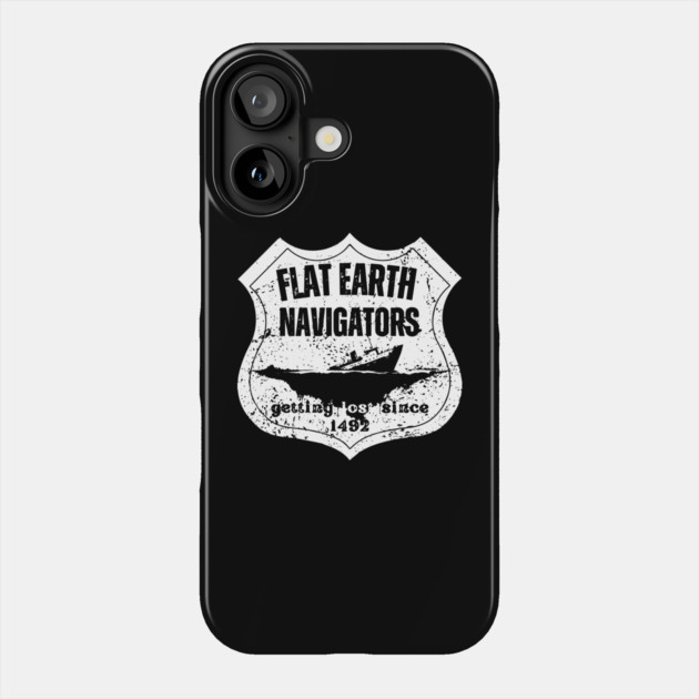 Flat Earth Navigators – Getting Lost Since 1492 Phone Case by TuncGK