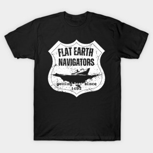 Flat Earth Navigators – Getting Lost Since 1492 T-Shirt