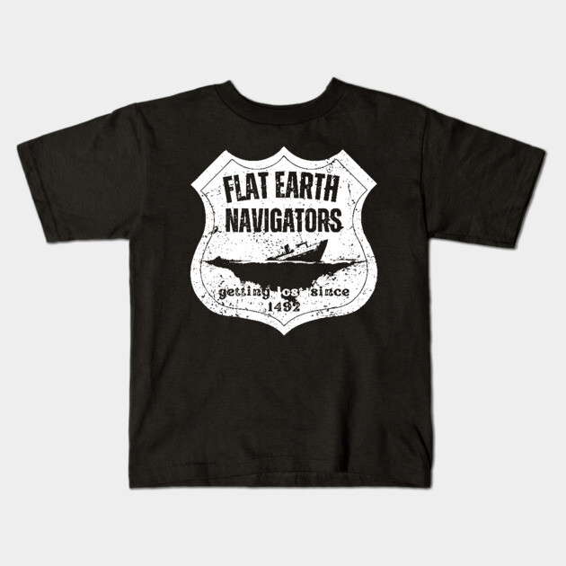 Flat Earth Navigators – Getting Lost Since 1492 Kids T-Shirt by TuncGK