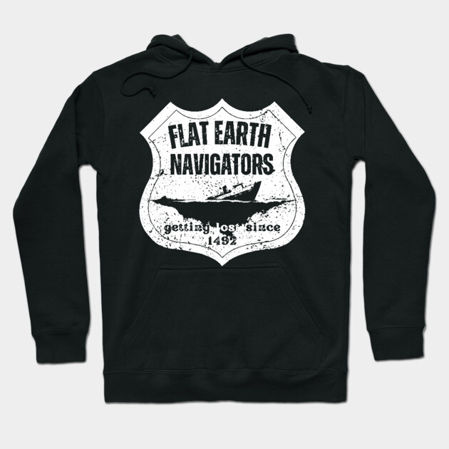 Flat Earth Navigators – Getting Lost Since 1492 Hoodie by TuncGK