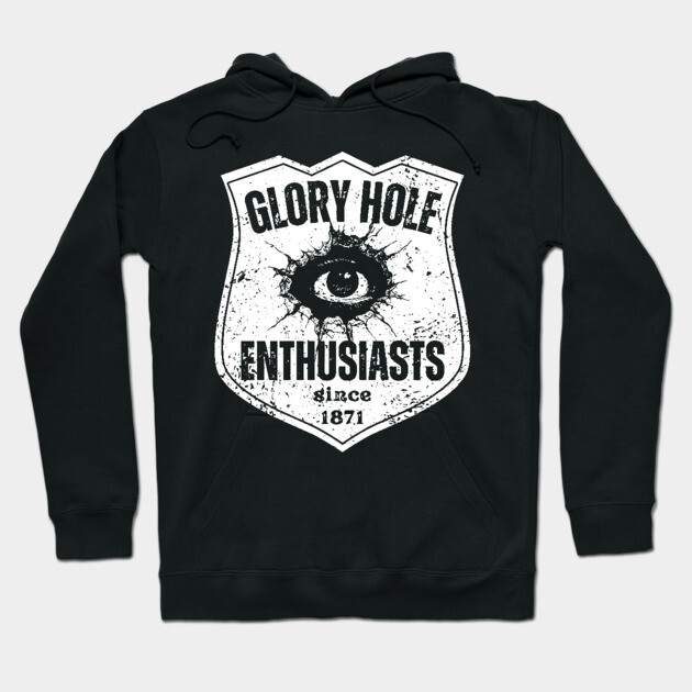 Glory Hole Enthusiasts – Since 1871 Hoodie by TuncGK