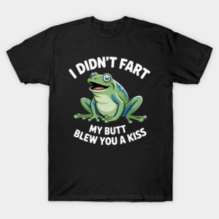 Funny Frog I Didn'T Fart My Butt Blew You A Kiss T-Shirt