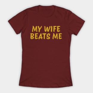 My-Wife-Beats-Me T-Shirt