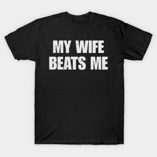 My-Wife-Beats-Me T-Shirt