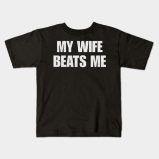My-Wife-Beats-Me Kids T-Shirt