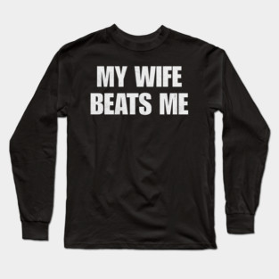 My-Wife-Beats-Me Long Sleeve T-Shirt