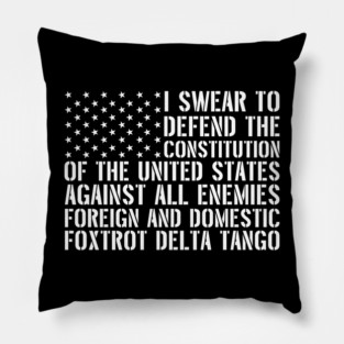 I swear to defend the Constitution of the United States against all enemies, foreign and domestic - Foxtrot Delta Tango Pillow