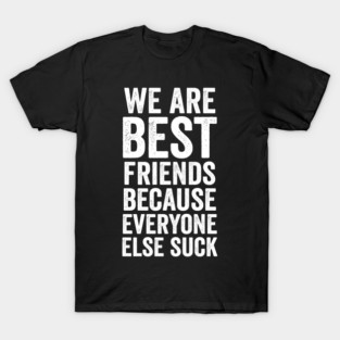 Best friends because the others are shit humor funny saying T-Shirt
