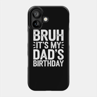 Bruh It's My Dad's Birthday Phone Case