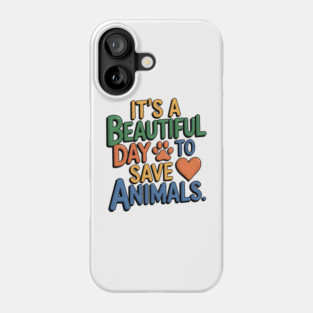 It's a Beautiful Day to Save Animals Phone Case
