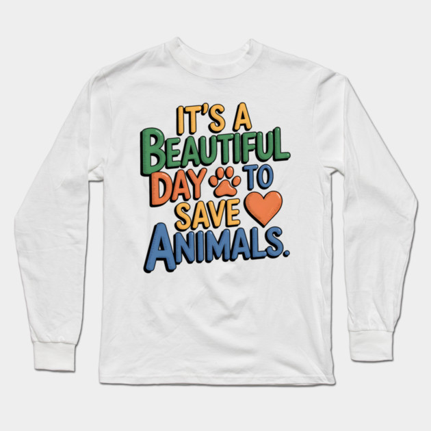 It's a Beautiful Day to Save Animals Long Sleeve T-Shirt by MakerMind8.2