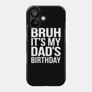 Bruh, It's My Dad's Birthday Phone Case