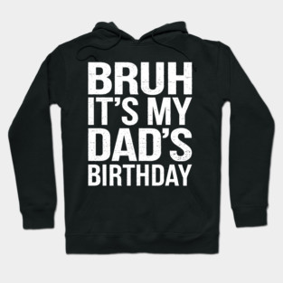 Bruh, It's My Dad's Birthday Hoodie
