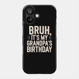 Bruh, It's My Grandpa's Birthday Phone Case