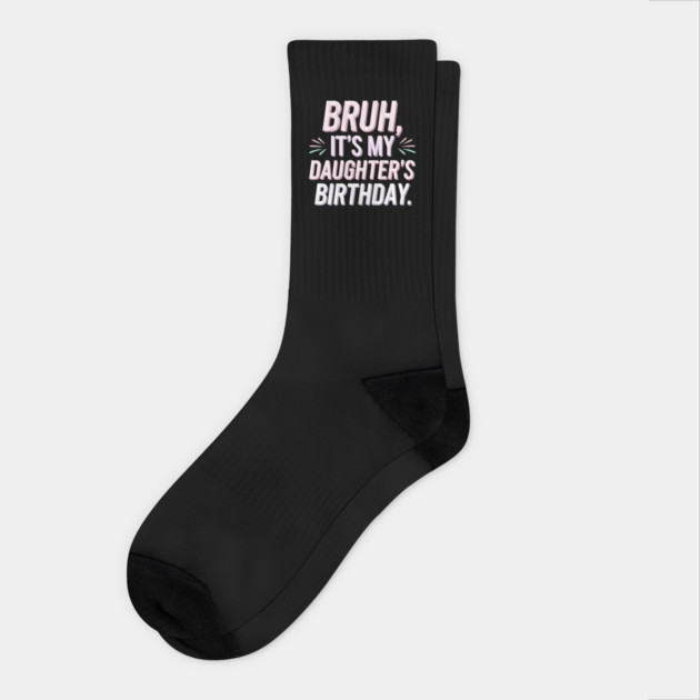 Bruh, It's My Daughter's Birthday Socks by MakerMind8.2