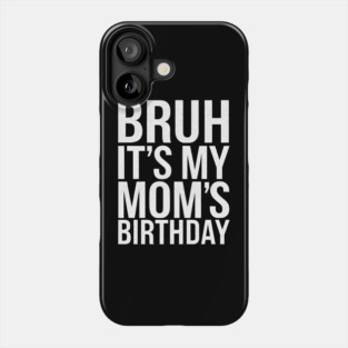 Bruh, It's My Mom's Birthday Phone Case
