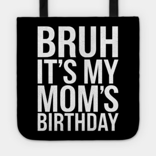 Bruh, It's My Mom's Birthday Tote