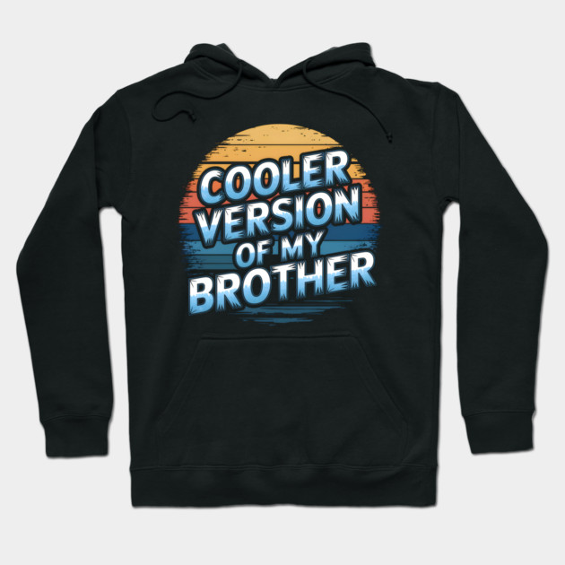 Cooler Version of My Brother Hoodie by MakerMind8.2
