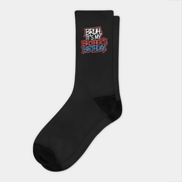Bruh, It's My Brother's Birthday Socks by MakerMind8.2