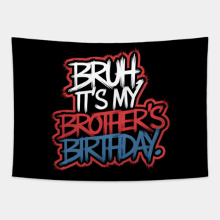 Bruh, It's My Brother's Birthday Tapestry