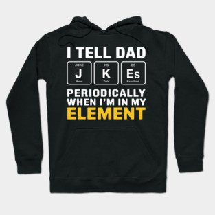 I Tell Dad Jokes Periodically When I'm In My Element Hoodie