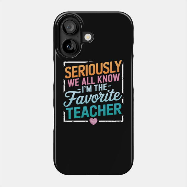 Seriously, I'm the Favorite Teacher Phone Case by MakerMind8.2