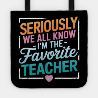 Seriously, I'm the Favorite Teacher Tote