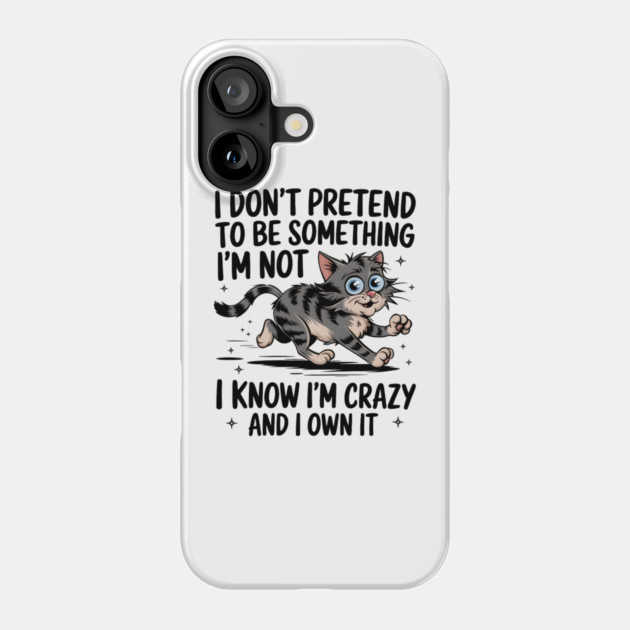 I Don't Pretend To Be Something I'm Not. I Know I'm Crazy and I Own It. Phone Case by MakerMind8.2