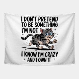 I Don't Pretend To Be Something I'm Not. I Know I'm Crazy and I Own It. Tapestry