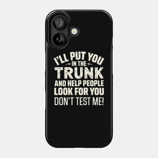 I'll Put You in the Trunk Phone Case by MakerMind8.2