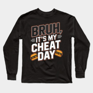 Bruh, It's My Cheat Day Long Sleeve T-Shirt