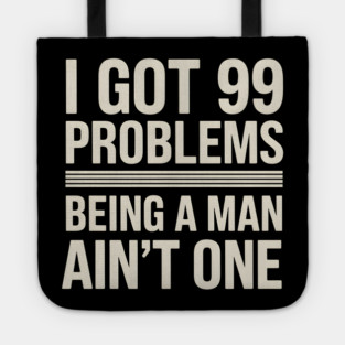 I Got 99 Problems, Being a Man Ain't One Tote