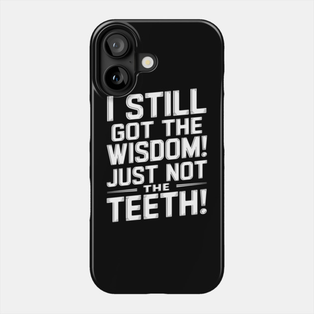 I Still Got the Wisdom! Just Not the Teeth! Phone Case by MakerMind8.2