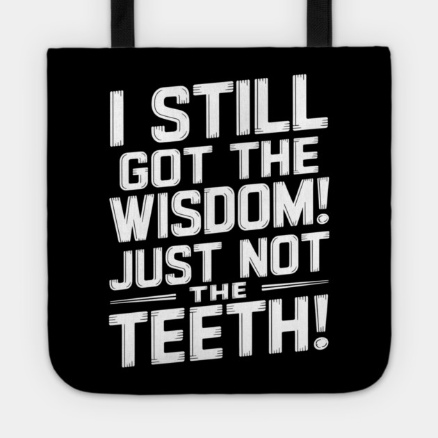 I Still Got the Wisdom! Just Not the Teeth! Tote by MakerMind8.2
