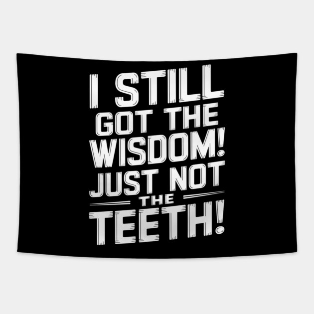 I Still Got the Wisdom! Just Not the Teeth! Tapestry by MakerMind8.2