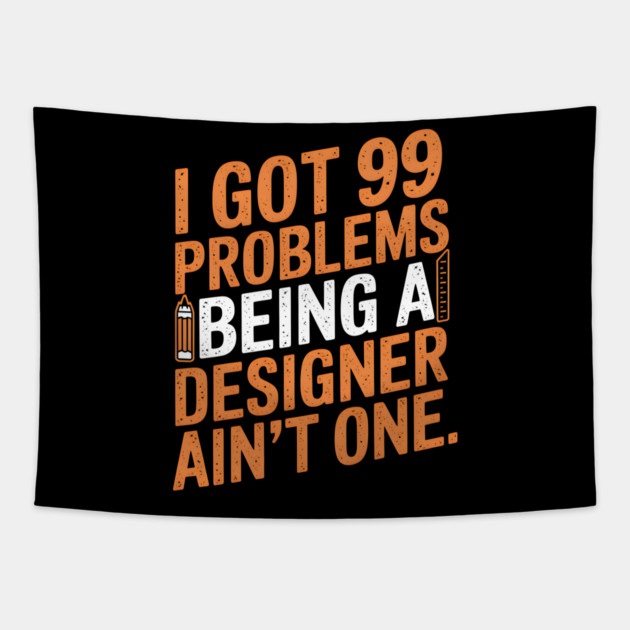 I Got 99 Problems, Being a Designer Ain't One Tapestry by MakerMind8.2
