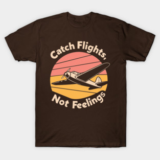 Catch Flight Not Feelings T-Shirt
