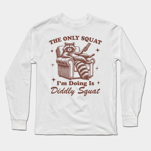 The Only Squat I’m Doin’ Is Diddly Squat - Funny Raccoon Long Sleeve T-Shirt by UrbanLifeApparel