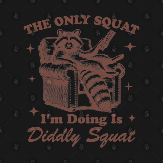 The Only Squat I’m Doin’ Is Diddly Squat - Funny Raccoon by UrbanLifeApparel