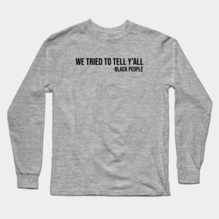 We Tried to Tell Y'all Long Sleeve T-Shirt