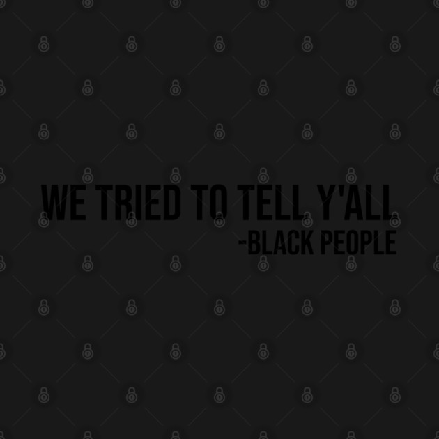 We Tried to Tell Y'all by UrbanLifeApparel