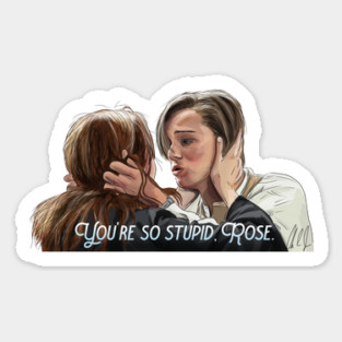 Titanic: You're so stupid, Rose. Sticker