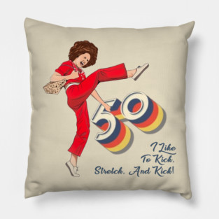 Sally Omalley, I'm 50 I Like To Kick, Stretch, And Kick! Pillow