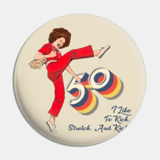 Sally Omalley, I'm 50 I Like To Kick, Stretch, And Kick! Pin