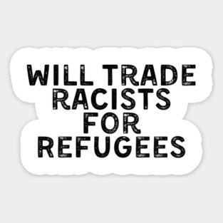 Will Trade Racists for Refugees Magnet