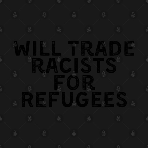 Will Trade Racists for Refugees by UrbanLifeApparel