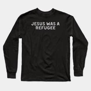 Jesus was a Refugee Long Sleeve T-Shirt