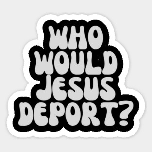 Who Would Jesus Deport? Magnet
